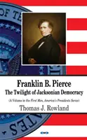 Franklin B. Pierce - Die Dämmerung der Jacksonschen Demokratie - Franklin B Pierce - The Twilight of Jacksonian Democracy