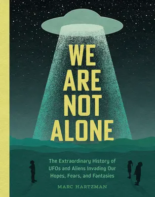 Wir sind nicht allein: Die außergewöhnliche Geschichte von UFOs und Außerirdischen, die in unsere Hoffnungen, Ängste und Fantasien eindringen - We Are Not Alone: The Extraordinary History of UFOs and Aliens Invading Our Hopes, Fears, and Fantasies