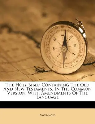 Die Heilige Bibel: Enthält das Alte und das Neue Testament, in der Common Version. With Amendments Of The Language - The Holy Bible: Containing The Old And New Testaments, In The Common Version. With Amendments Of The Language