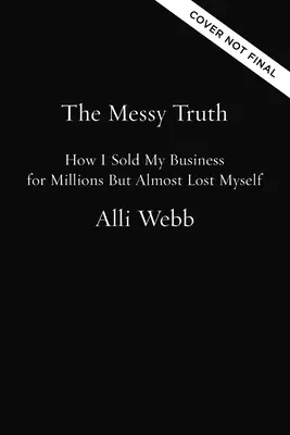 Die chaotische Wahrheit: Wie ich mein Unternehmen für Millionen verkaufte, aber fast mich selbst verlor - The Messy Truth: How I Sold My Business for Millions But Almost Lost Myself