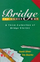 Bridge auf die silberne Art: Eine dritte Sammlung von Bridge-Geschichten - Bridge the Silver Way: A Third Collection of Bridge Stories