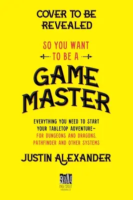 Du willst also ein Spielmeister werden: Alles, was Sie brauchen, um Ihr Tabletop-Abenteuer für Dungeons and Dragons, Pathfinder und andere Systeme zu beginnen - So You Want to Be a Game Master: Everything You Need to Start Your Tabletop Adventure for Dungeons and Dragons, Pathfinder, and Other Systems