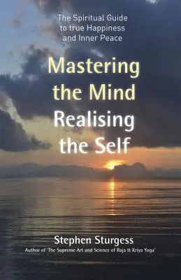 Den Geist meistern, das Selbst verwirklichen: Der spirituelle Leitfaden zu wahrem Glück und innerem Frieden - Mastering the Mind, Realising the Self: The Spiritual Guide to True Happiness and Inner Peace