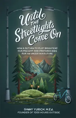 Bis die Straßenlaternen angehen: Wie eine Rückkehr zum Spiel unsere Gegenwart erhellt und Kinder auf eine ungewisse Zukunft vorbereitet - Until the Streetlights Come on: How a Return to Play Brightens Our Present and Prepares Kids for an Uncertain Future