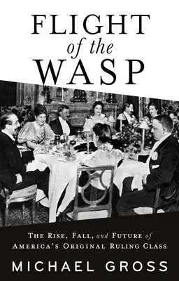 Der Flug der Wespe: Aufstieg, Fall und Zukunft von Amerikas ursprünglicher herrschender Klasse - Flight of the Wasp: The Rise, Fall, and Future of America's Original Ruling Class