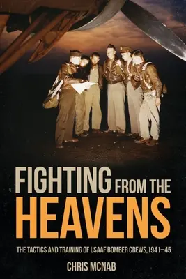 Kämpfen vom Himmel: Taktik und Ausbildung von US-Bomberbesatzungen, 1941-45 - Fighting from the Heavens: Tactics and Training of Usaaf Bomber Crews, 1941-45