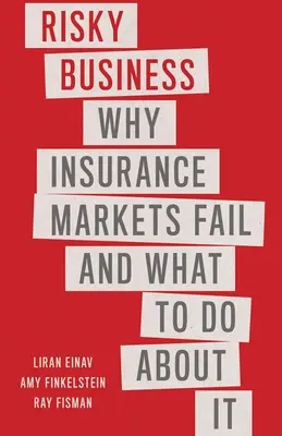 Riskantes Geschäft: Warum Versicherungsmärkte scheitern und was man dagegen tun kann - Risky Business: Why Insurance Markets Fail and What to Do about It