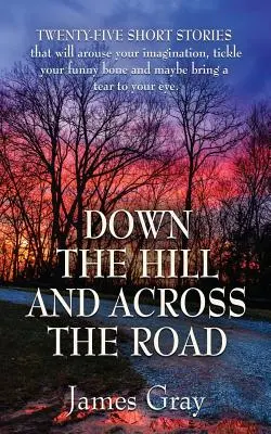 Den Berg hinunter und über die Straße: Ein Buch mit Kurzgeschichten - Down the Hill and Across the Road: A Book of Short Stories