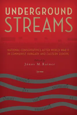 Unterirdische Ströme: National-Konservative nach dem Zweiten Weltkrieg im kommunistischen Ungarn und Osteuropa - Underground Streams: National-Conservatives After World War II in Communist Hungary and Eastern Europe