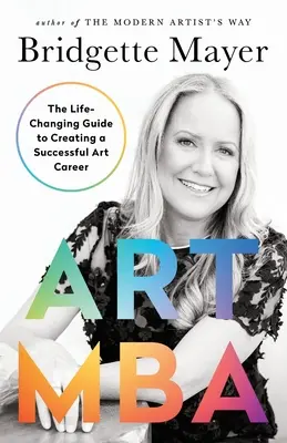 Kunst-MBA: Der lebensverändernde Leitfaden für eine erfolgreiche Kunstkarriere - Art MBA: The Life-Changing Guide to Creating a Successful art Career