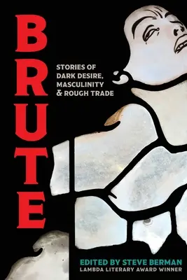 Brutal: Geschichten von dunkler Begierde, Männlichkeit und rauem Handel - Brute: Stories of Dark Desire, Masculinity, & Rough Trade