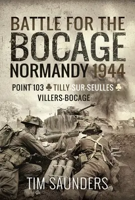 Schlacht um die Bocage, Normandie 1944: Punkt 103, Tilly-Sur-Seulles und Villers Bocage - Battle for the Bocage, Normandy 1944: Point 103, Tilly-Sur-Seulles and Villers Bocage