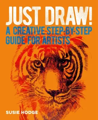 Zeichnen Sie einfach! Eine kreative Schritt-für-Schritt-Anleitung für Künstler - Just Draw!: A Creative Step-By-Step Guide for Artists