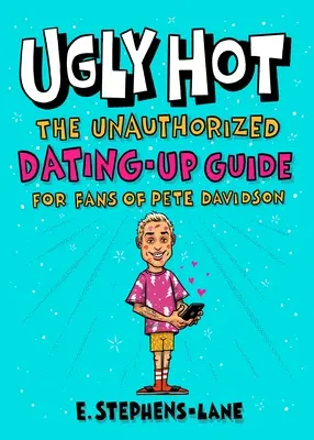 Ugly Hot: Der unautorisierte Dating-Ratgeber für Fans von Pete Davidson - Ugly Hot: The Unauthorized Dating-Up Guide for Fans of Pete Davidson