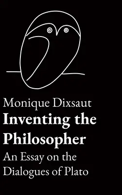 Die Erfindung des Philosophen: Ein Essay über die Dialoge von Plato - Inventing the Philosopher: An Essay on the Dialogues of Plato