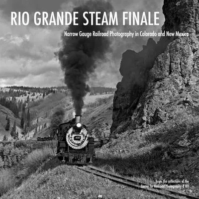 Rio Grande Steam Finale: Schmalspureisenbahnfotografie in Colorado und New Mexico - Rio Grande Steam Finale: Narrow Gauge Railroad Photography in Colorado and New Mexico