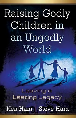 Gottesfürchtige Kinder in einer gottlosen Welt erziehen: Ein bleibendes Erbe hinterlassen - Raising Godly Children in an Ungodly World: Leaving a Lasting Legacy