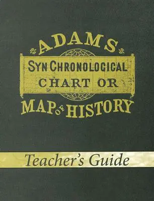 Adams Synchronologisches Diagramm oder Karte der Geschichte (Lehrerhandbuch) - Adams Synchronological Chart or Map of History (Teacher's Guide)