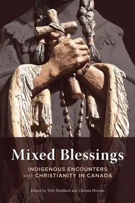 Gemischte Segnungen: Begegnungen von Ureinwohnern mit dem Christentum in Kanada - Mixed Blessings: Indigenous Encounters with Christianity in Canada