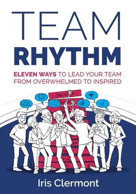 Team-Rhythmus: Elf Wege, Ihr Team von der Überforderung zur Inspiration zu führen - Team Rhythm: Eleven Ways to Lead Your Team from Overwhelmed to Inspired