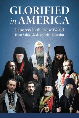 Verherrlicht in Amerika: Arbeiter in der Neuen Welt vom Heiligen Alexis bis zum Ältesten Ephraim - Glorified in America: Laborers in the New World from Saint Alexis to Elder Ephraim