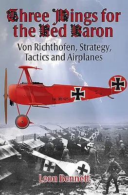 Drei Flügel für den Roten Baron: Von Richthofen, Strategie, Taktik und Flugzeuge - Three Wings for the Red Baron: Von Richthofen, Strategy, Tactics and Airplanes