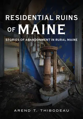 Wohnruinen in Maine: Geschichten der Verlassenheit im ländlichen Maine - Residential Ruins of Maine: Stories of Abandonment in Rural Maine