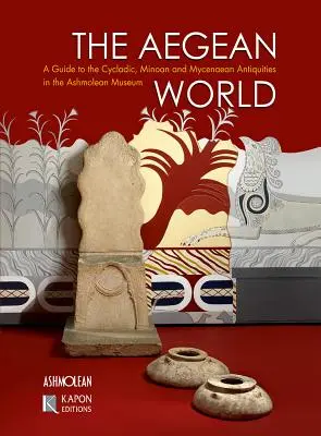 Die Ägäische Welt: Ein Führer zu den kykladischen, minoischen und mykenischen Altertümern im Ashmolean Museum - The Aegean World: A Guide to the Cycladic, Minoan and Mycenaean Antiquities in the Ashmolean Museum