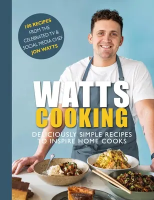 Watts Cooking: Köstlich einfache Rezepte zur Inspiration für Hobbyköche - Watts Cooking: Deliciously Simple Recipes to Inspire Home Cooks