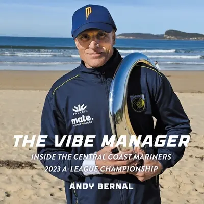 Der Vibe-Manager: Das Innenleben der Central Coast Mariners 2023 A-League Championship - The Vibe Manager: Inside the Central Coast Mariners 2023 A-League Championship