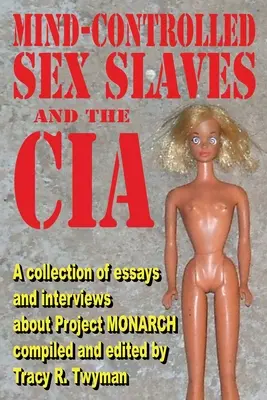 Bewusstseinskontrollierte Sexsklaven und die CIA: Eine Sammlung von Essays und Interviews über das Projekt MONARCH - Mind-Controlled Sex Slaves and the CIA: A Collection of Essays and Interviews About Project MONARCH