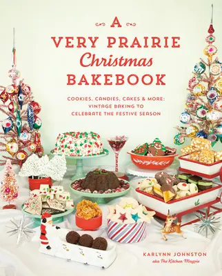 Ein Weihnachtsbackbuch für die Prärie: Plätzchen, Süßigkeiten, Kuchen und mehr: Vintage-Backen für die Weihnachtszeit - A Very Prairie Christmas Bakebook: Cookies, Candies, Cakes & More: Vintage Baking to Celebrate the Festive Season