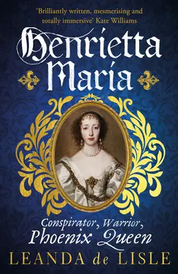 Henrietta Maria - Verschwörerin, Kriegerin und Phönixkönigin - die wahre Geschichte der Frau von Karl I. - Henrietta Maria - Conspirator, Warrior, and Phoenix Queen - the true story of Charles I's wife