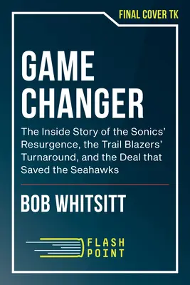 Spielveränderer: Die Geschichte eines Insiders über den Wiederaufstieg der Sonics, den Turnaround der Trail Blazers und den Deal zur Rettung der Seahawks - Game Changer: An Insider's Story of the Sonics' Resurgence, the Trail Blazers' Turnaround, and the Deal That Saved the Seahawks