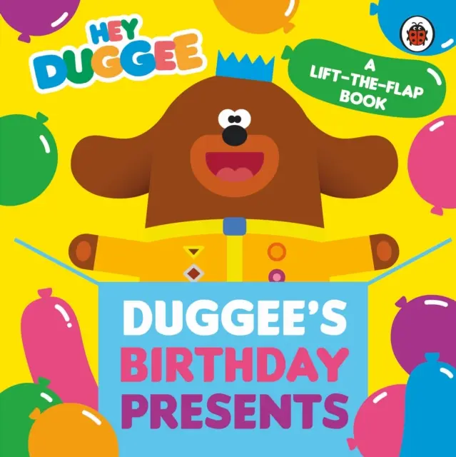 Hey Duggee: Duggees Geburtstagsgeschenke Hebe-die-Klappe - Hey Duggee: Duggee's Birthday Presents Lift-the-Flap