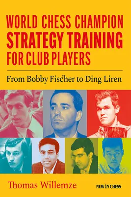 Schachweltmeister-Strategietraining für Vereinsspieler: Von Bobby Fischer bis Ding Liren - World Chess Champion Strategy Training for Club Players: From Bobby Fischer to Ding Liren