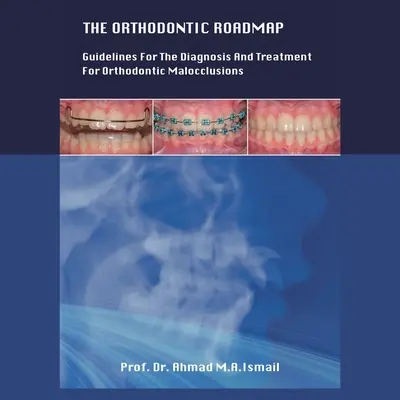 Der kieferorthopädische Fahrplan: Leitlinien für die Diagnose und Behandlung von kieferorthopädischen Fehlstellungen - The Orthodontic Roadmap: Guidelines for the Diagnosis and Treatment of Orthodontic Malocclusions
