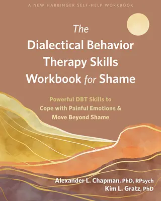 Das Dialektisch-Behaviorale Therapie-Arbeitsbuch für Scham: Leistungsstarke Dbt-Fähigkeiten, um mit schmerzhaften Gefühlen umzugehen und Scham zu überwinden - The Dialectical Behavior Therapy Skills Workbook for Shame: Powerful Dbt Skills to Cope with Painful Emotions and Move Beyond Shame