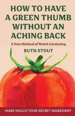 Wie man einen grünen Daumen hat, ohne Rückenschmerzen zu bekommen: Eine neue Methode des Mulchgärtnerns - How to have a green thumb without an aching back: A new method of mulch gardening