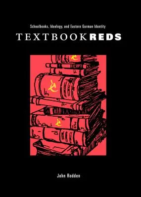 Rote Schulbücher: Schulbücher, Ideologie und ostdeutsche Identität - Textbook Reds: Schoolbooks, Ideology, and Eastern German Identity