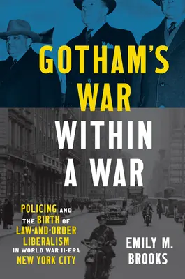 Gothams Krieg im Krieg: Die Polizeiarbeit und die Entstehung des Law-and-Order-Liberalismus im New York der Ära des Zweiten Weltkriegs - Gotham's War within a War: Policing and the Birth of Law-and-Order Liberalism in World War II-Era New York City