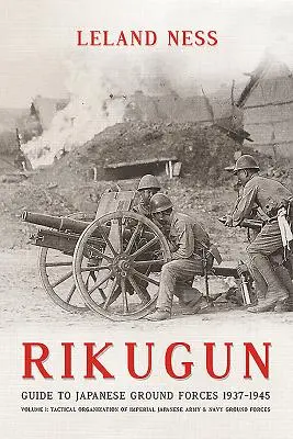 Rikugun: Band 1 - Taktische Organisation der Bodentruppen des Kaiserlich Japanischen Heeres und der Marine - Rikugun: Volume 1 - Tactical Organization of Imperial Japanese Army & Navy Ground Forces