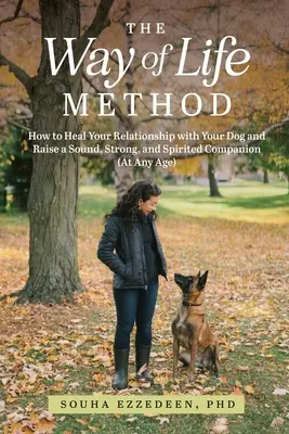 Die Lebensweg-Methode: Wie Sie Ihre Beziehung zu Ihrem Hund heilen und einen gesunden, starken und temperamentvollen Gefährten erziehen (in jedem Alter) - The Way of Life Method: How to Heal Your Relationship with Your Dog and Raise a Sound, Strong, and Spirited Companion (At Any Age)