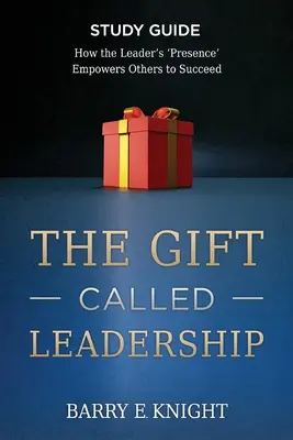 The Gift Called Leadership Studienführer: Wie die „Präsenz“ der Führungskraft andere zum Erfolg befähigt - The Gift Called Leadership Study Guide: How the Leader's 'Presence' Empowers Others to Succeed