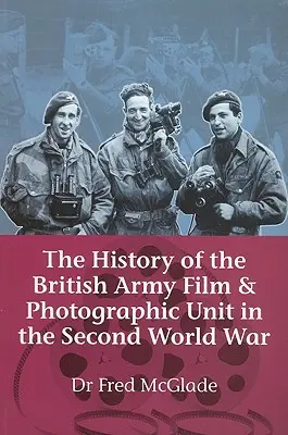 Die Geschichte der Film- und Fotoeinheit der britischen Armee im Zweiten Weltkrieg - History of the British Army Film & Photographic Unit in the Second World War