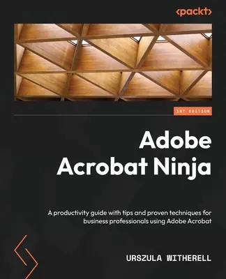 Adobe Acrobat Ninja: Ein Produktivitätshandbuch mit Tipps und bewährten Techniken für Geschäftsleute, die Adobe Acrobat verwenden