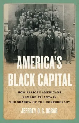 Amerikas schwarze Hauptstadt: Wie Afroamerikaner Atlanta im Schatten der Konföderation neu gestalten - America's Black Capital: How African Americans Remade Atlanta in the Shadow of the Confederacy