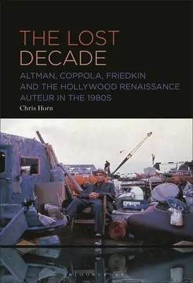 Das verlorene Jahrzehnt: Altman, Coppola, Friedkin und die Renaissance des Hollywood-Autorenfilms in den 1980er Jahren - The Lost Decade: Altman, Coppola, Friedkin and the Hollywood Renaissance Auteur in the 1980s