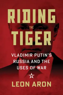 Den Tiger reiten: Wladimir Putins Russland und der Nutzen des Krieges - Riding the Tiger: Vladimir Putin's Russia and the Uses of War