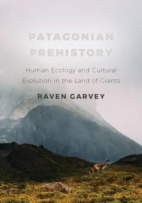 Patagonische Prähistorie: Menschliche Ökologie und kulturelle Evolution im Land der Giganten - Patagonian Prehistory: Human Ecology and Cultural Evolution in the Land of Giants